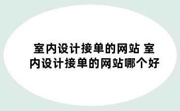 室内设计接单的网站 室内设计接单的网站哪个好